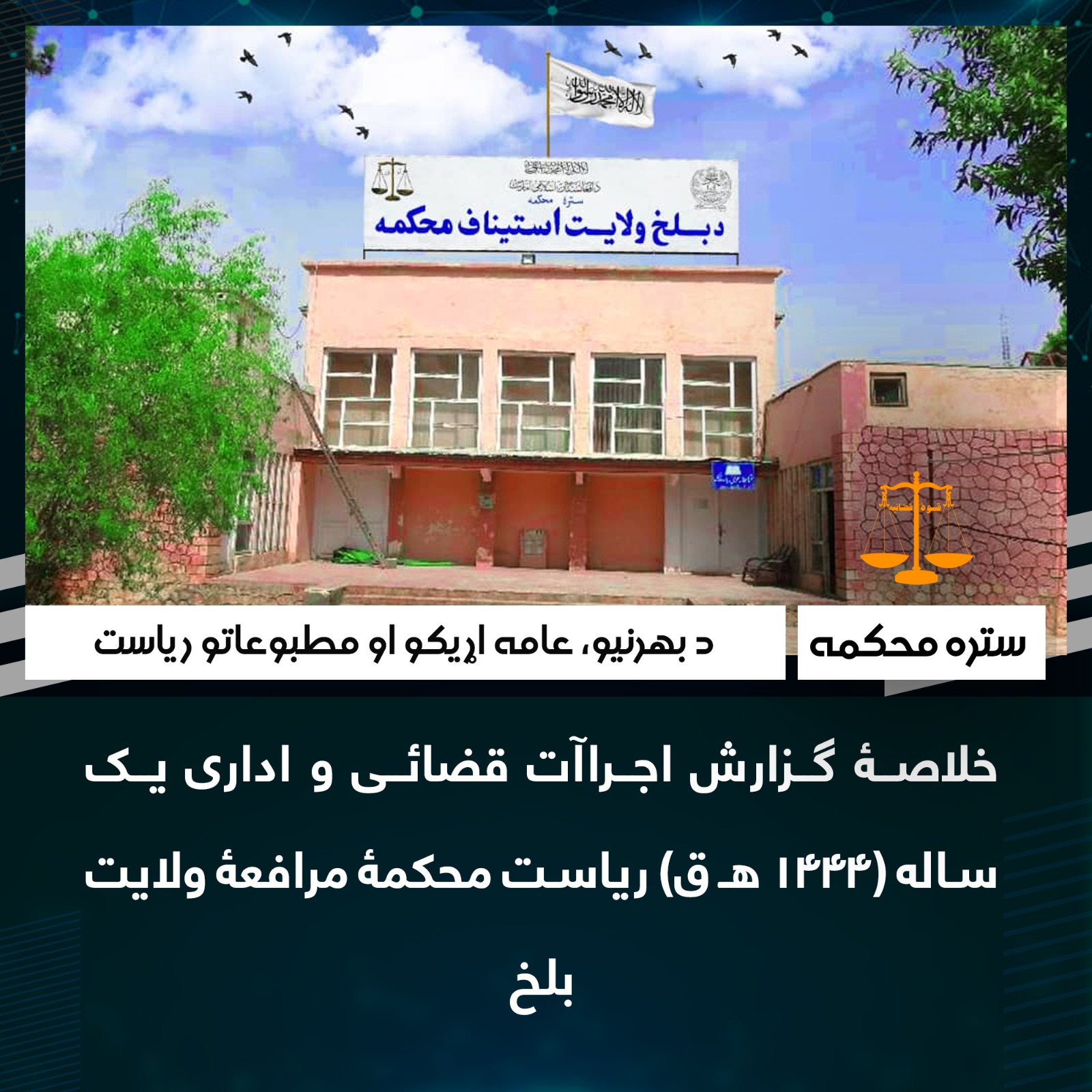   خلاصۀ گزارش اجراآت قضائی و اداری یک ساله (1444 هـ ق) ریاست محکمۀ مرافعۀ ولایت بلخ