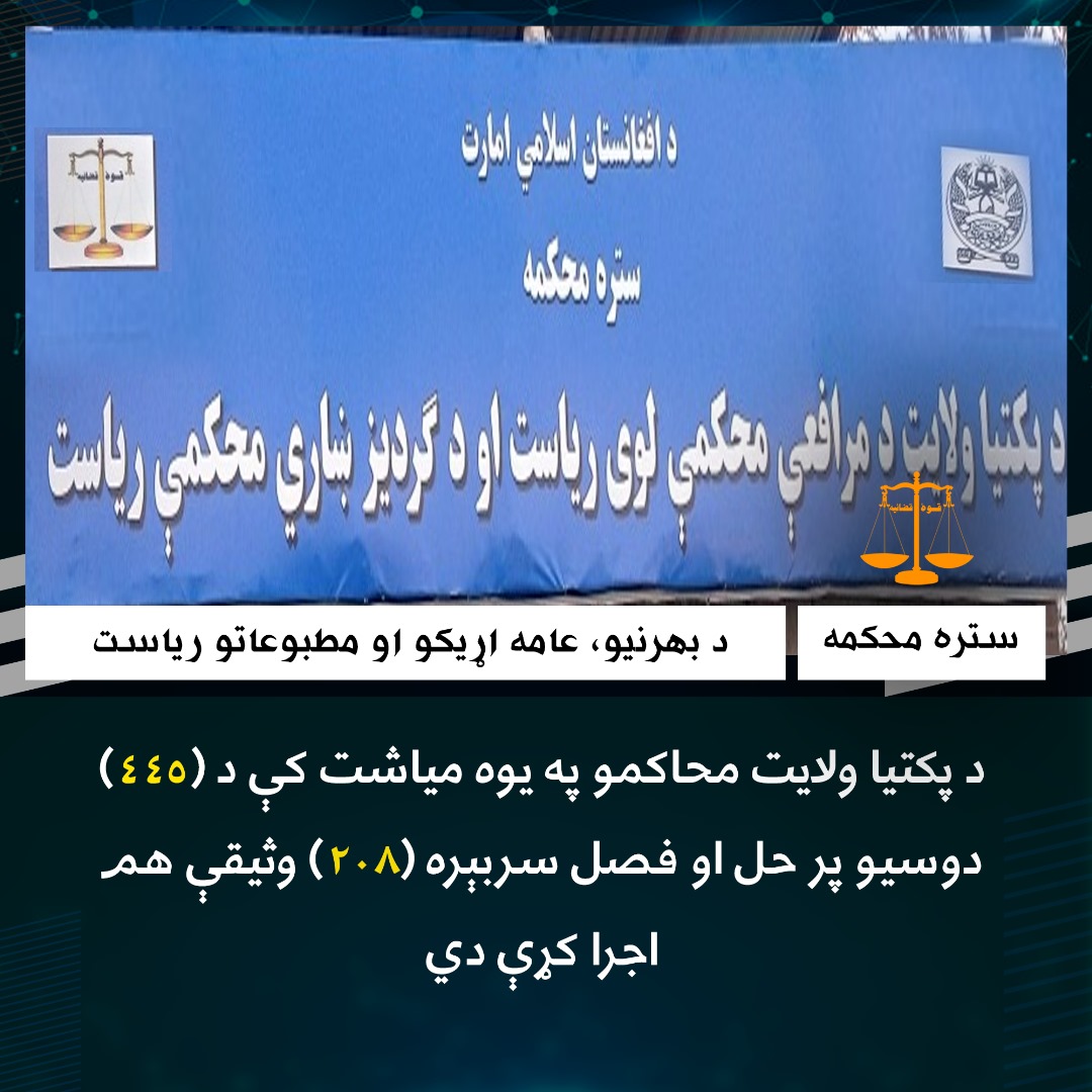 د پکتيا ولايت محاکمو په یوه میاشت کې د (۴۴۵) دوسیو پر حل او فصل سربېره (۲۰۸) وثیقې هم اجرا کړې دي
